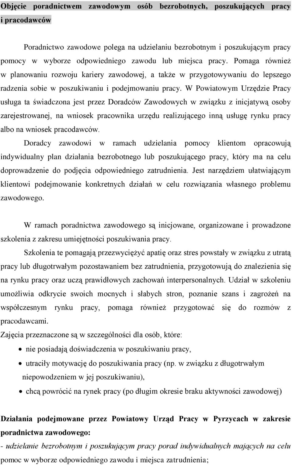 W Powiatowym Urzędzie Pracy usługa ta świadczona jest przez Doradców Zawodowych w związku z inicjatywą osoby zarejestrowanej, na wniosek pracownika urzędu realizującego inną usługę rynku pracy albo