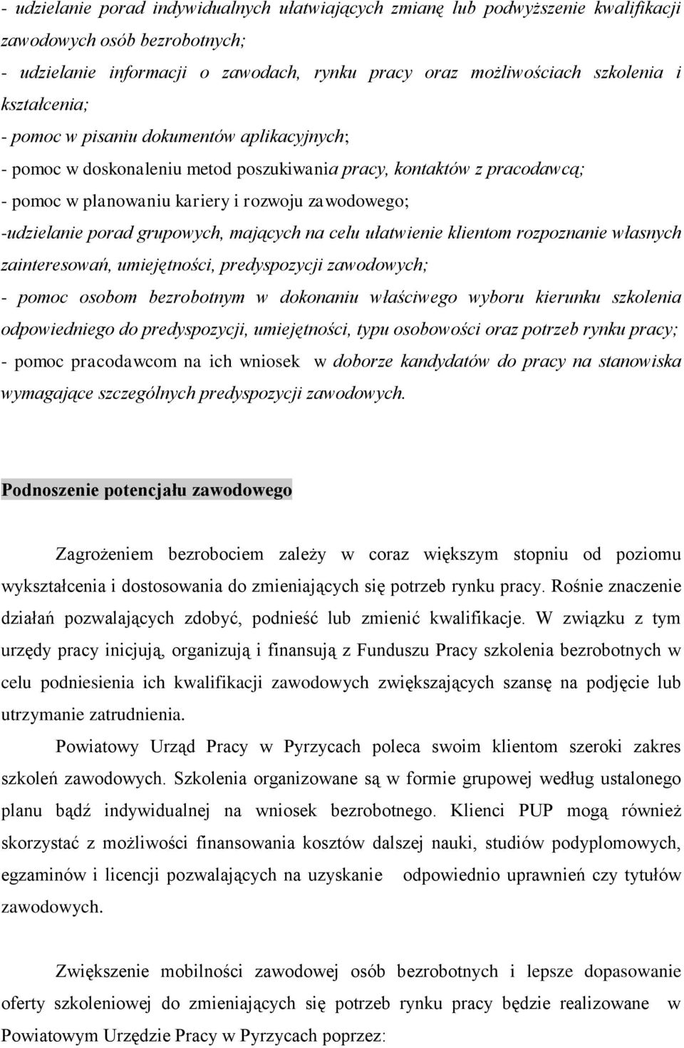 grupowych, mających na celu ułatwienie klientom rozpoznanie własnych zainteresowań, umiejętności, predyspozycji zawodowych; - pomoc osobom bezrobotnym w dokonaniu właściwego wyboru kierunku szkolenia