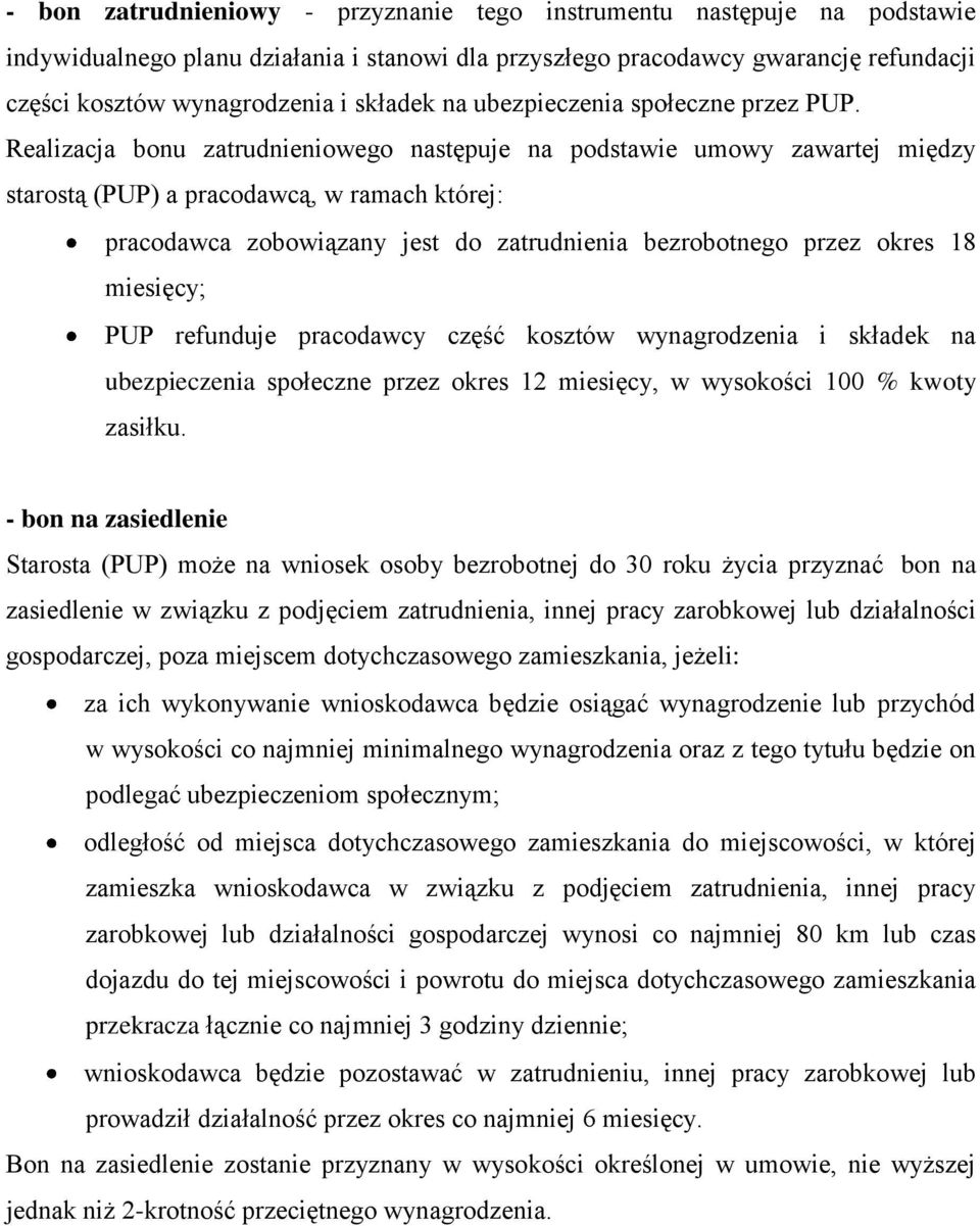 Realizacja bonu zatrudnieniowego następuje na podstawie umowy zawartej między starostą (PUP) a pracodawcą, w ramach której: pracodawca zobowiązany jest do zatrudnienia bezrobotnego przez okres 18