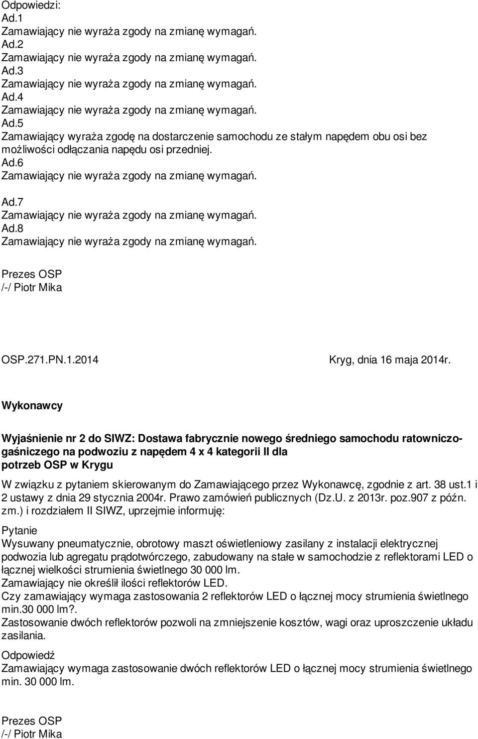 Wykonawcy Wyjaśnienie nr 2 do SIWZ: Dostawa fabrycznie nowego średniego samochodu ratowniczogaśniczego na podwoziu z napędem 4 x 4 kategorii II dla potrzeb OSP w Krygu W związku z pytaniem