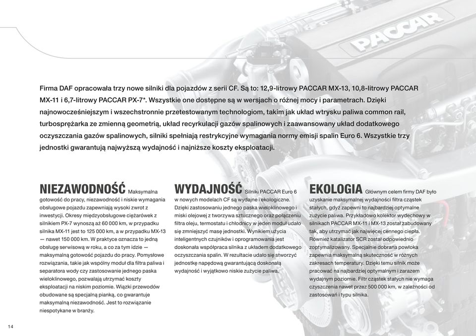 Dzięki najnowocześniejszym i wszechstronnie przetestowanym technologiom, takim jak układ wtrysku paliwa common rail, turbosprężarka ze zmienną geometrią, układ recyrkulacji gazów spalinowych i