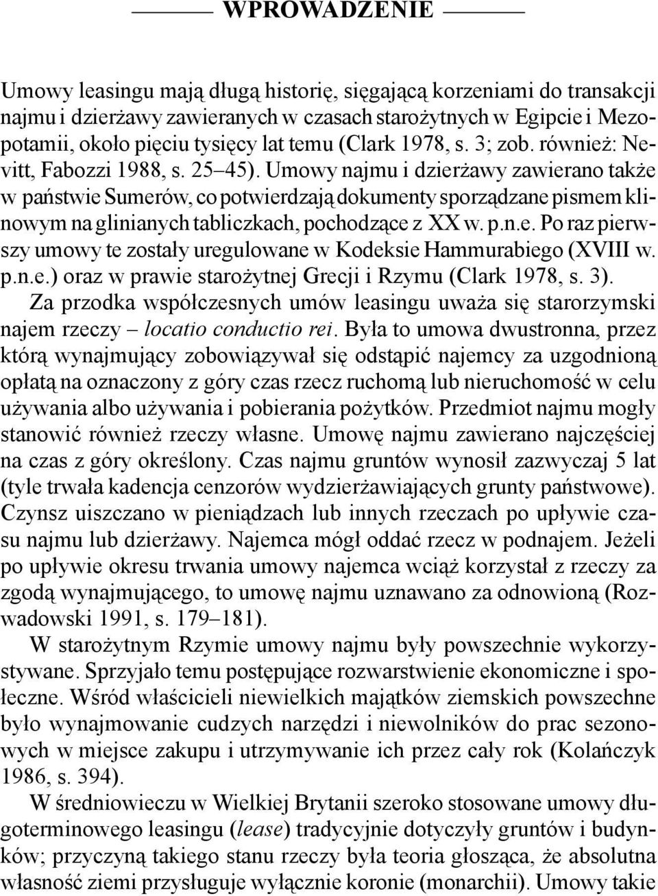 Umowy najmu i dzierżawy zawierano także w państwie Sumerów, co potwierdzają dokumenty sporządzane pismem klinowym na glinianych tabliczkach, pochodzące z XX w. p.n.e. Po raz pierwszy umowy te zostały uregulowane w Kodeksie Hammurabiego (XVIII w.