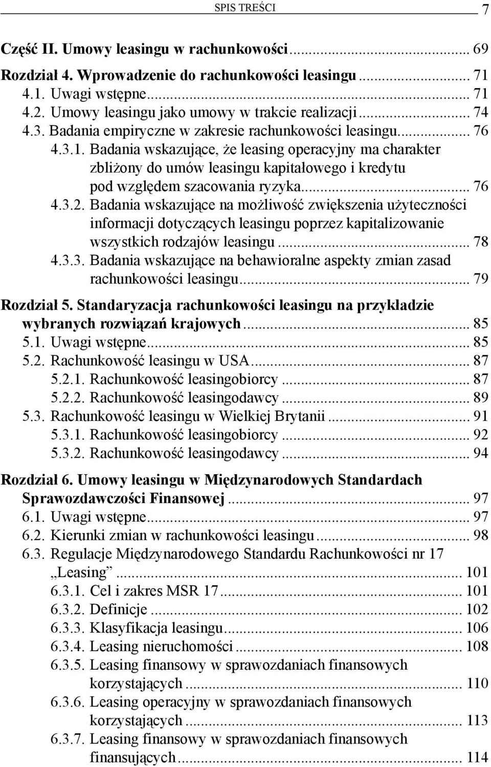 Badania wskazujące, że leasing operacyjny ma charakter zbliżony do umów leasingu kapitałowego i kredytu pod względem szacowania ryzyka... 76 4.3.2.