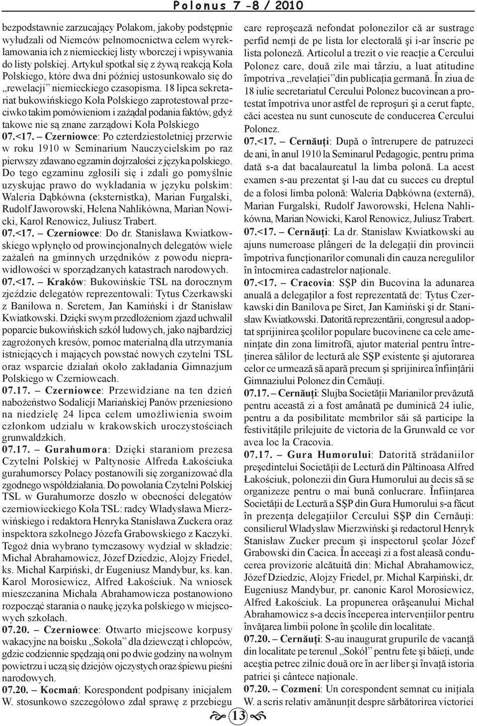 18 lipca sekretariat bukowińskiego Koła Polskiego zaprotestował przeciwko takim pomówieniom i zażądał podania faktów, gdyż takowe nie są znane zarządowi Koła Polskiego 07.<17.