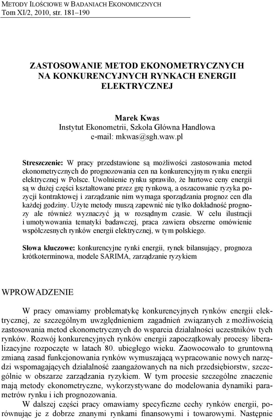 pl Streszczenie: W pracy przedstawione są możliwości zastosowania metod ekonometrycznych do prognozowania cen na konkurencyjnym rynku energii elektrycznej w Polsce.