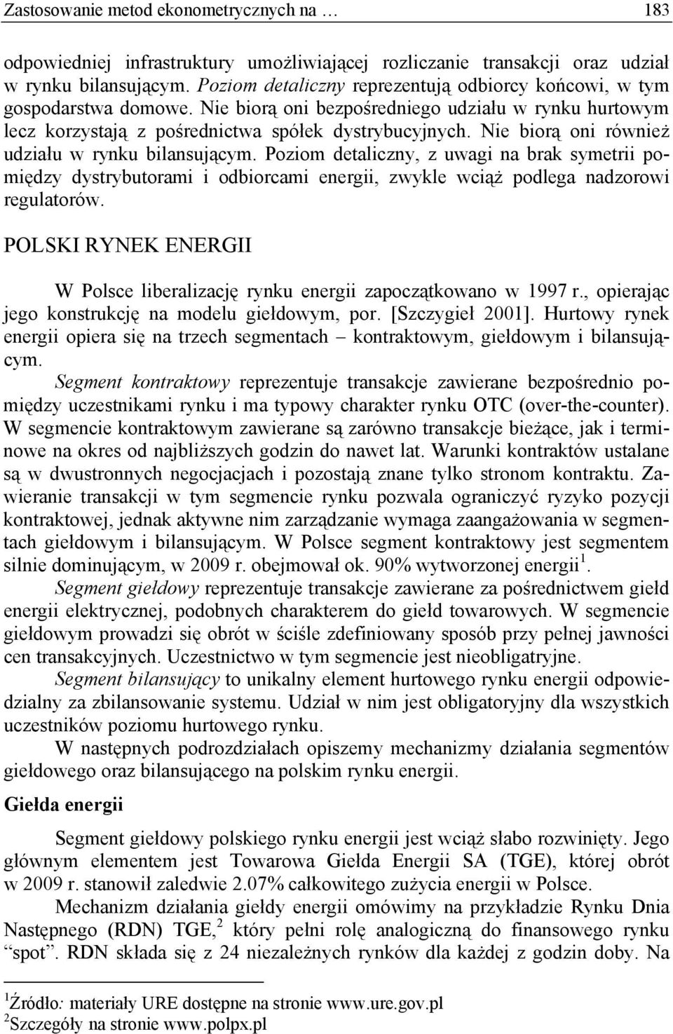 Nie biorą oni również udziału w rynku bilansującym. Poziom detaliczny, z uwagi na brak symetrii pomiędzy dystrybutorami i odbiorcami energii, zwykle wciąż podlega nadzorowi regulatorów.