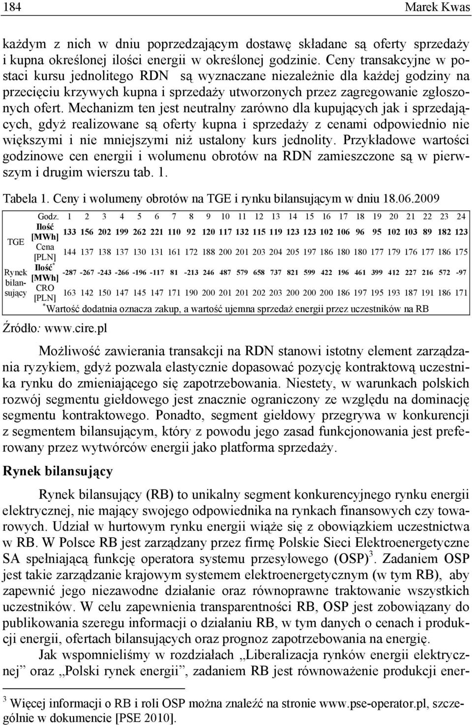 Mechanizm ten jest neutralny zarówno dla kupujących jak i sprzedających, gdyż realizowane są oferty kupna i sprzedaży z cenami odpowiednio nie większymi i nie mniejszymi niż ustalony kurs jednolity.