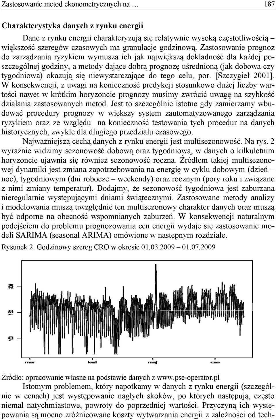 Zastosowanie prognoz do zarządzania ryzykiem wymusza ich jak największą dokładność dla każdej poszczególnej godziny, a metody dające dobrą prognozę uśrednioną (jak dobowa czy tygodniowa) okazują się