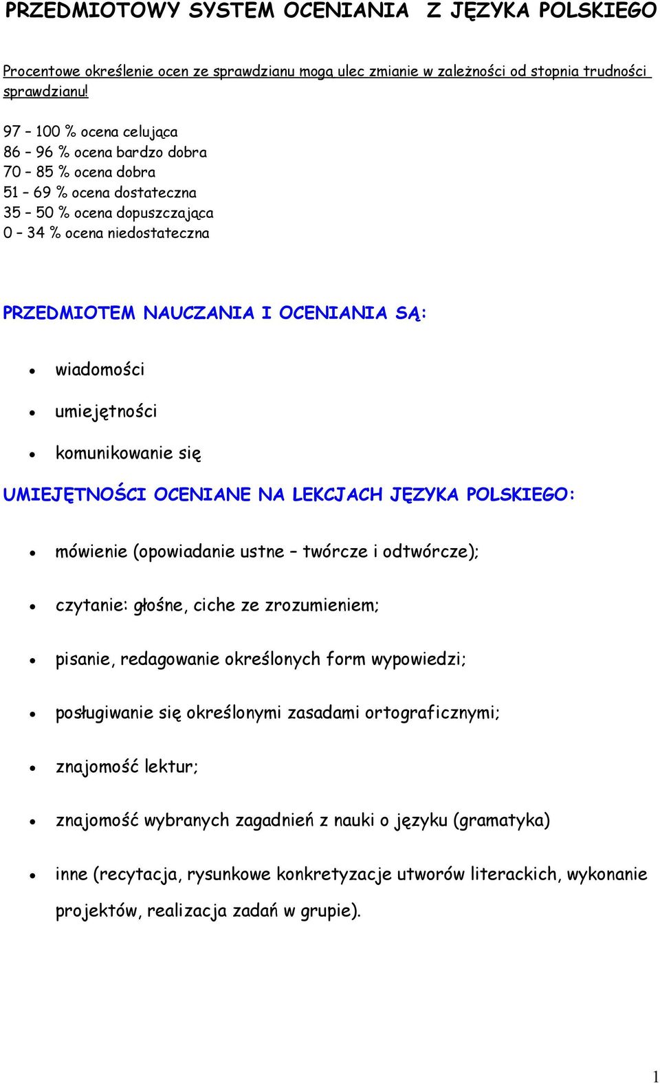 wiadomości umiejętności komunikowanie się UMIEJĘTNOŚCI OCENIANE NA LEKCJACH JĘZYKA POLSKIEGO: mówienie (opowiadanie ustne twórcze i odtwórcze); czytanie: głośne, ciche ze zrozumieniem; pisanie,