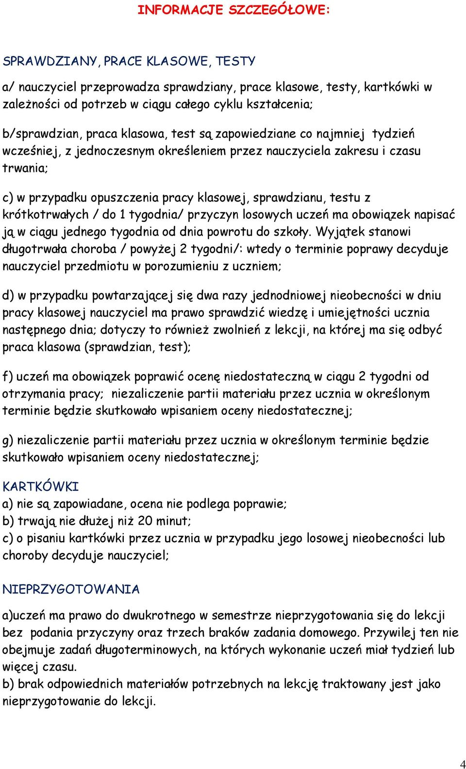 sprawdzianu, testu z krótkotrwałych / do 1 tygodnia/ przyczyn losowych uczeń ma obowiązek napisać ją w ciągu jednego tygodnia od dnia powrotu do szkoły.