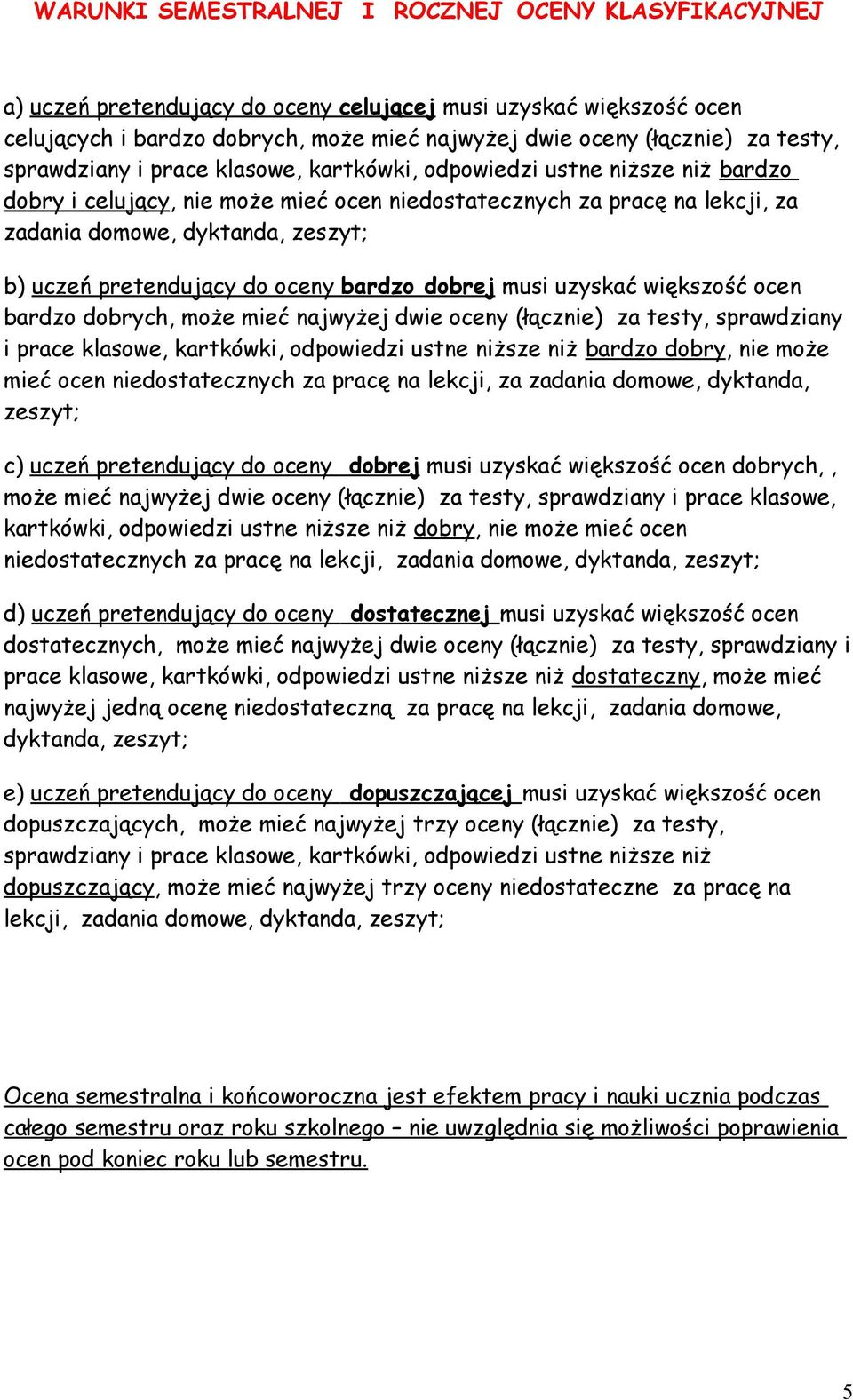 uczeń pretendujący do oceny bardzo dobrej musi uzyskać większość ocen bardzo dobrych, może mieć najwyżej dwie oceny (łącznie) za testy, sprawdziany i prace klasowe, kartkówki, odpowiedzi ustne niższe