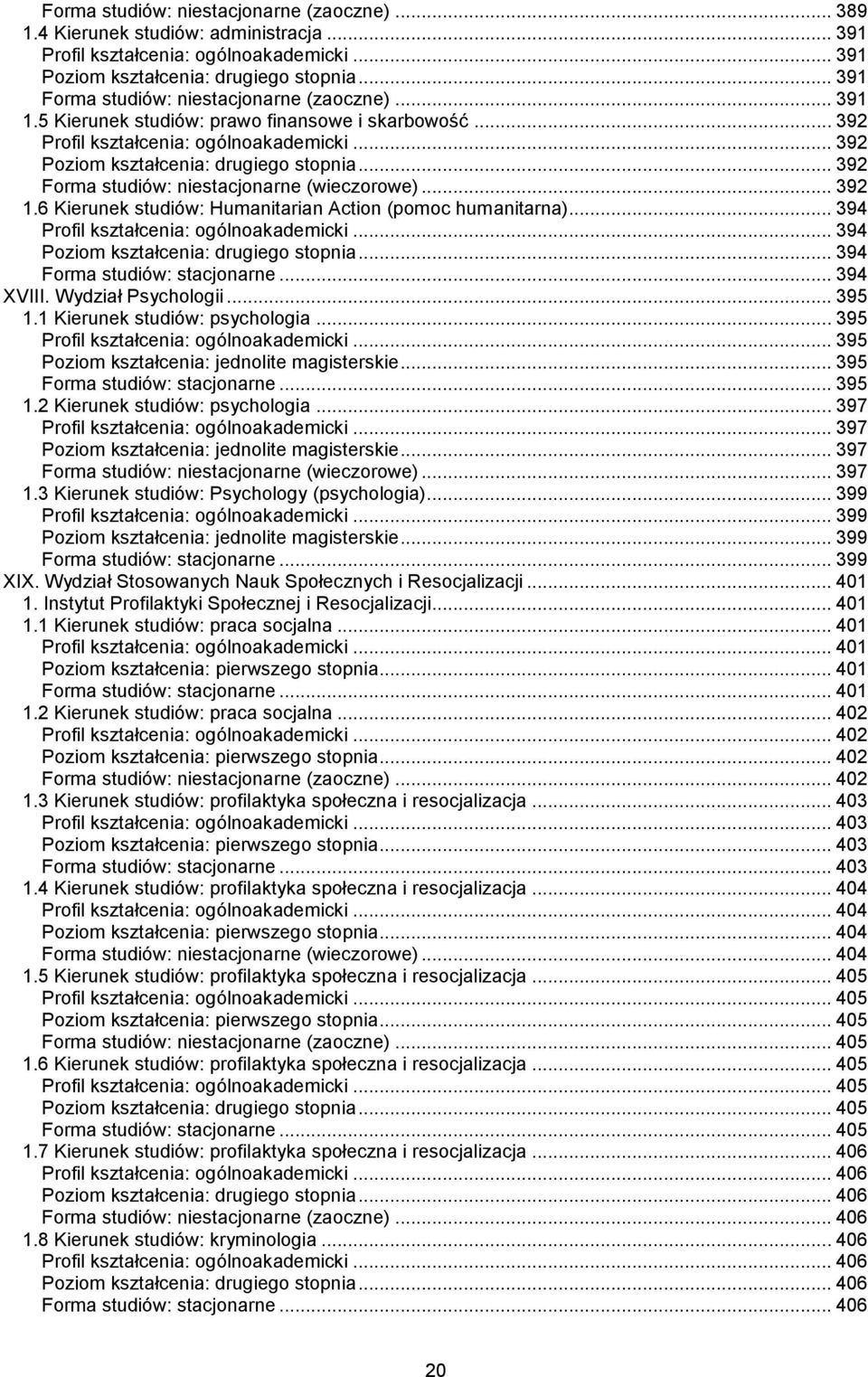 6 Kierunek studiów: Humanitarian Action (pomoc humanitarna)... 394... 394 Poziom kształcenia: drugiego stopnia... 394 Forma studiów: stacjonarne... 394 XVIII. Wydział Psychologii... 395 1.