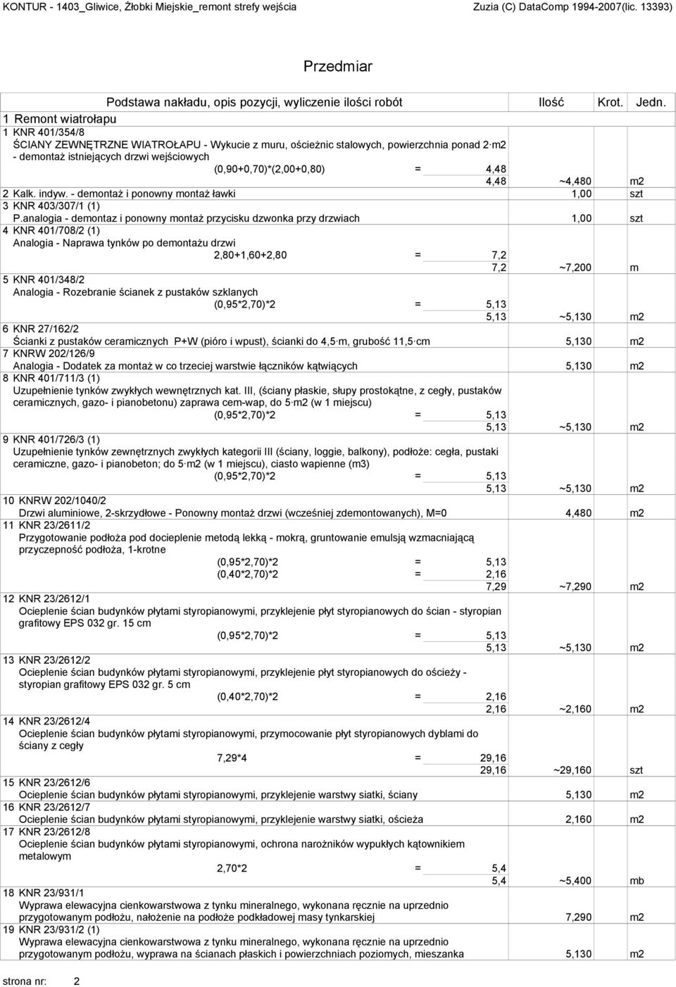 analogia - demontaz i ponowny montaż przycisku dzwonka przy drzwiach 1,00 szt 4 KNR 401/708/2 (1) Analogia - Naprawa tynków po demontażu drzwi 2,80+1,60+2,80 = 7,2 7,2 ~7,200 m 5 KNR 401/348/2