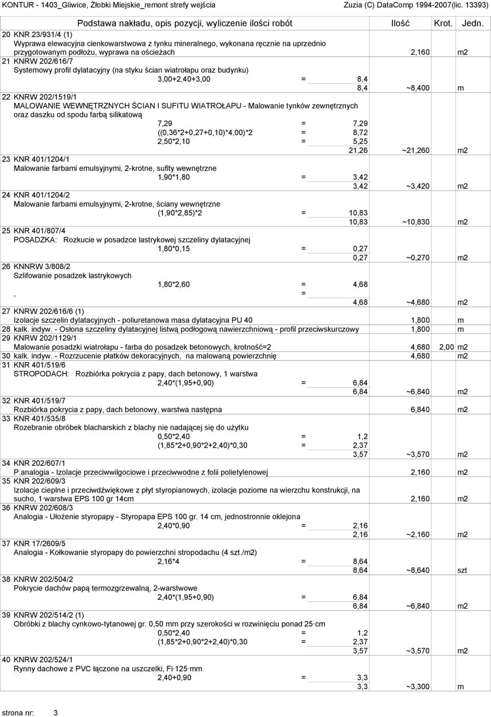 od spodu farbą silikatową 7,29 = 7,29 ((0,36*2+0,27+0,10)*4,00)*2 = 8,72 2,50*2,10 = 5,25 21,26 ~21,260 m2 23 KNR 401/1204/1 Malowanie farbami emulsyjnymi, 2-krotne, sufity wewnętrzne 1,90*1,80 =