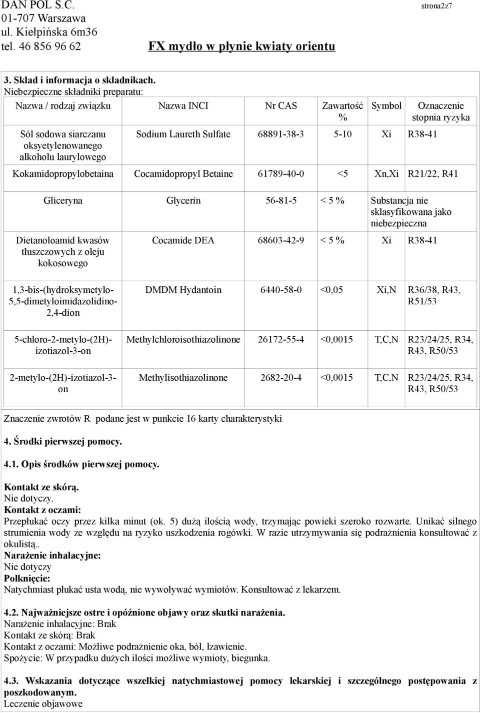 R38-41 Oznaczenie stopnia ryzyka Kokamidopropylobetaina Cocamidopropyl Betaine 61789-40-0 <5 Xn,Xi R21/22, R41 Gliceryna Glycerin 56-81-5 < 5 % Substancja nie sklasyfikowana jako niebezpieczna