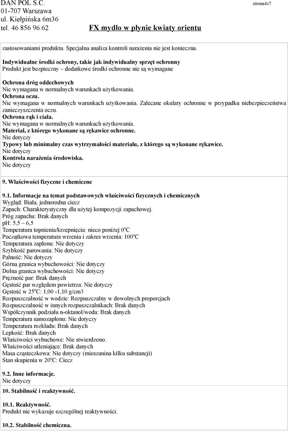 użytkowania. Ochrona oczu. Nie wymagana w normalnych warunkach użytkowania. Zalecane okulary ochronne w przypadku niebezpieczeństwa zanieczyszczenia oczu. Ochrona rąk i ciała.