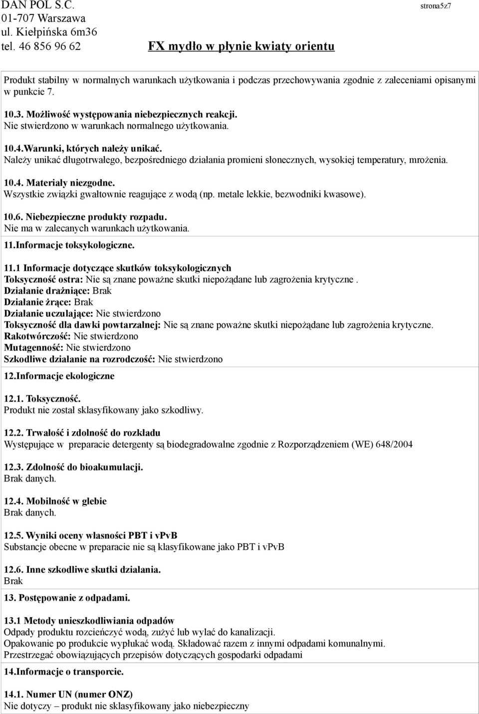 Wszystkie związki gwałtownie reagujące z wodą (np. metale lekkie, bezwodniki kwasowe). 10.6. Niebezpieczne produkty rozpadu. Nie ma w zalecanych warunkach użytkowania. 11.Informacje toksykologiczne.