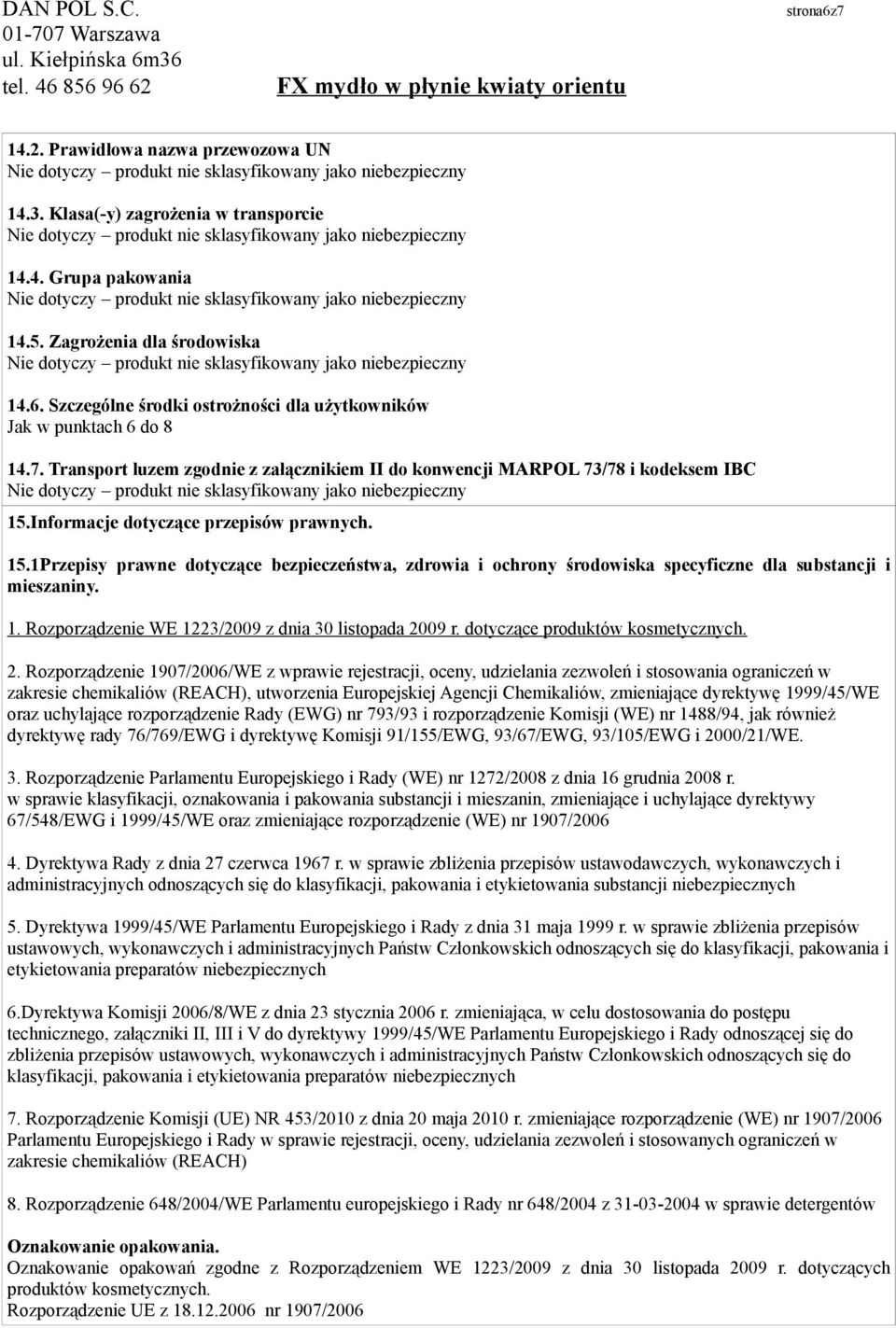 Informacje dotyczące przepisów prawnych. 15.1Przepisy prawne dotyczące bezpieczeństwa, zdrowia i ochrony środowiska specyficzne dla substancji i mieszaniny. 1. Rozporządzenie WE 1223/2009 z dnia 30 listopada 2009 r.