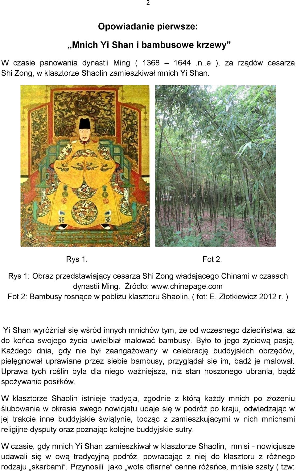 ) Yi Shan wyróżniał się wśród innych mnichów tym, że od wczesnego dzieciństwa, aż do końca swojego życia uwielbiał malować bambusy. Było to jego życiową pasją.
