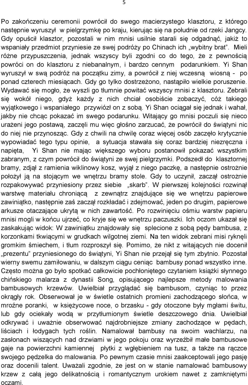 Mieli różne przypuszczenia, jednak wszyscy byli zgodni co do tego, że z pewnością powróci on do klasztoru z niebanalnym, i bardzo cennym podarunkiem.