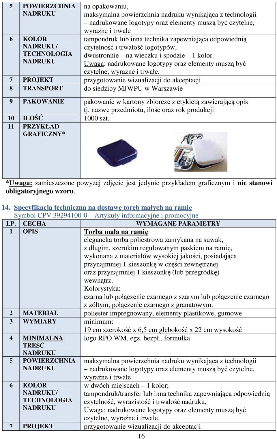 7 PROJEKT przygotowanie wizualizacji do akceptacji 8 TRANSPORT do siedziby MJWPU w Warszawie 9 PAKOWANIE pakowanie w kartony zbiorcze z etykietą zawierającą opis tj.