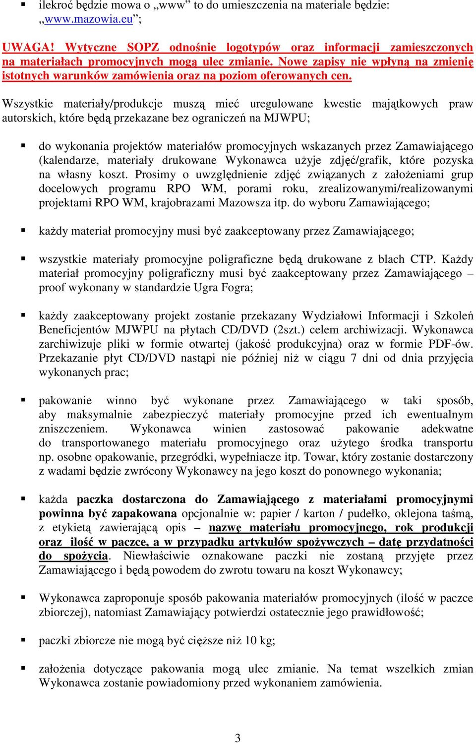 Wszystkie materiały/produkcje muszą mieć uregulowane kwestie majątkowych praw autorskich, które będą przekazane bez ograniczeń na MJWPU; do wykonania projektów materiałów promocyjnych wskazanych