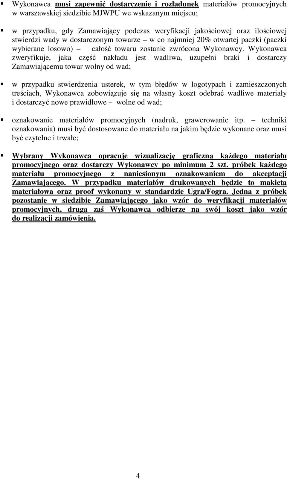 Wykonawca zweryfikuje, jaka część nakładu jest wadliwa, uzupełni braki i dostarczy Zamawiającemu towar wolny od wad; w przypadku stwierdzenia usterek, w tym błędów w logotypach i zamieszczonych