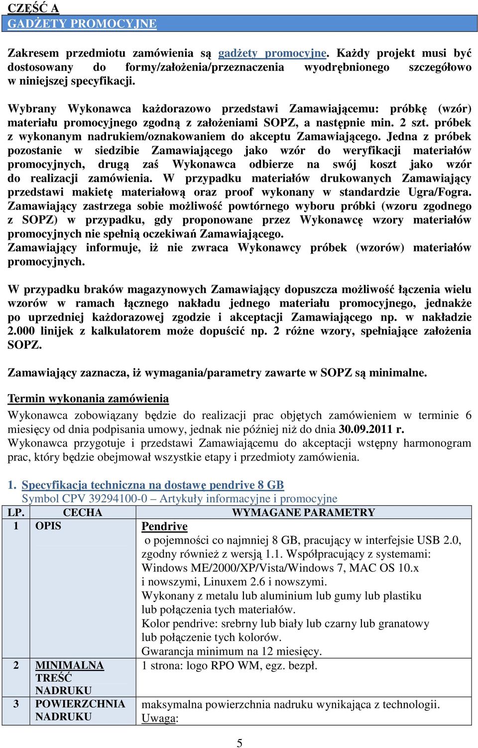 Wybrany Wykonawca kaŝdorazowo przedstawi Zamawiającemu: próbkę (wzór) materiału promocyjnego zgodną z załoŝeniami SOPZ, a następnie min. 2 szt.