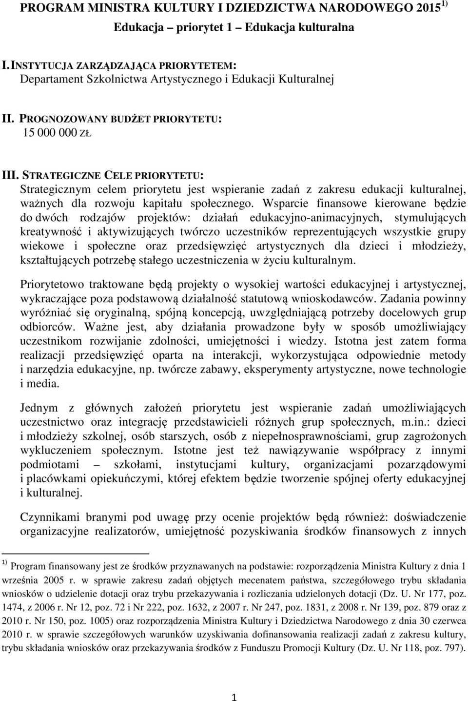 STRATEGICZNE CELE PRIORYTETU: Strategicznym celem priorytetu jest wspieranie zadań z zakresu edukacji kulturalnej, ważnych dla rozwoju kapitału społecznego.