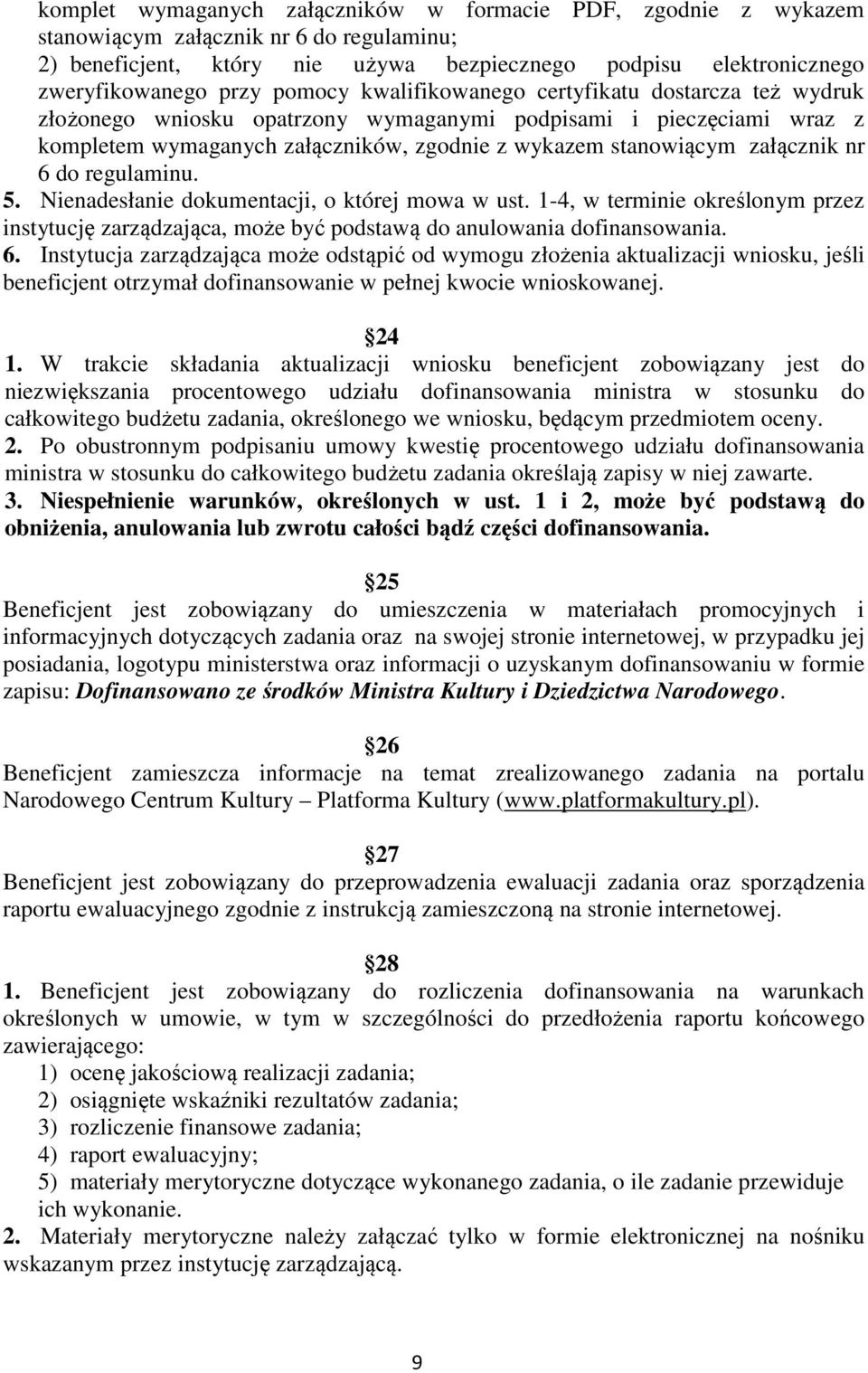 nr 6 do regulaminu. 5. Nienadesłanie dokumentacji, o której mowa w ust. 1-4, w terminie określonym przez instytucję zarządzająca, może być podstawą do anulowania dofinansowania. 6. Instytucja zarządzająca może odstąpić od wymogu złożenia aktualizacji wniosku, jeśli beneficjent otrzymał dofinansowanie w pełnej kwocie wnioskowanej.