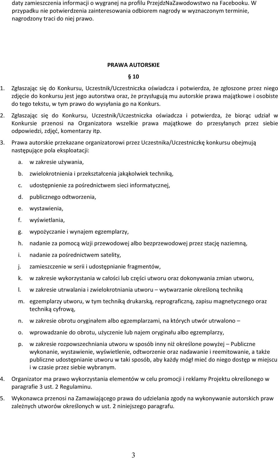 Zgłaszając się do Konkursu, Uczestnik/Uczestniczka oświadcza i potwierdza, że zgłoszone przez niego zdjęcie do konkursu jest jego autorstwa oraz, że przysługują mu autorskie prawa majątkowe i