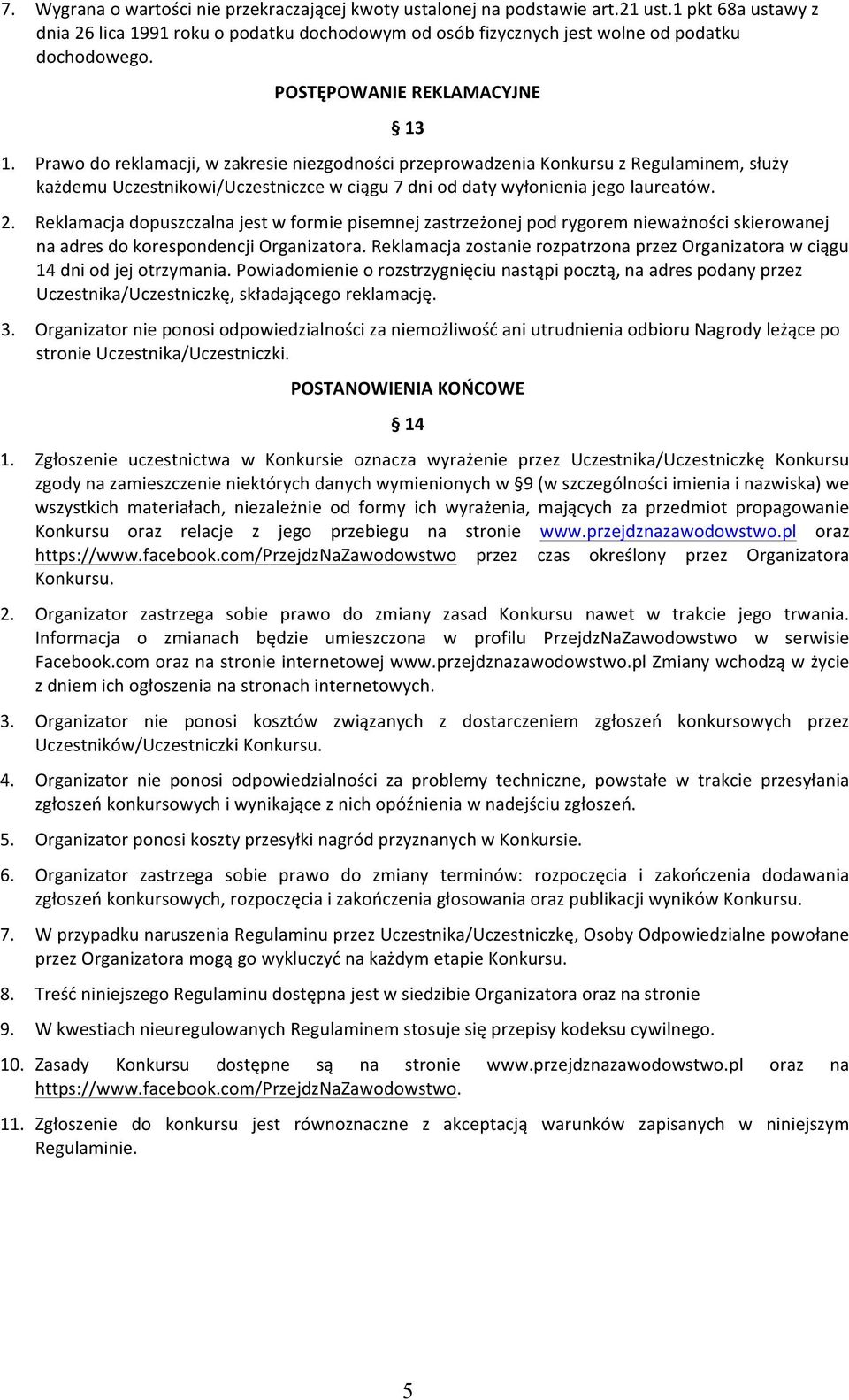 Prawo do reklamacji, w zakresie niezgodności przeprowadzenia Konkursu z Regulaminem, służy każdemu Uczestnikowi/Uczestniczce w ciągu 7 dni od daty wyłonienia jego laureatów. 2.