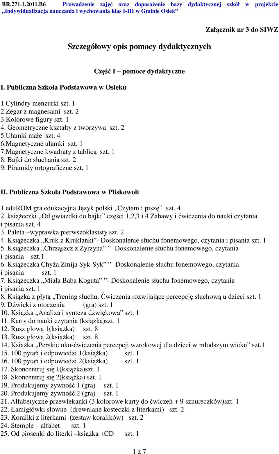 1 Część I pomoce dydaktyczne II. Publiczna Szkoła Podstawowa w Pliskowoli 1 edurom gra edukacyjna Język polski Czytam i piszę szt. 4 2.