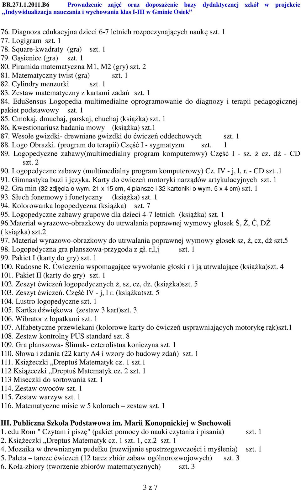 EduSensus Logopedia multimedialne oprogramowanie do diagnozy i terapii pedagogicznejpakiet podstawowy szt. 1 85. Cmokaj, dmuchaj, parskaj, chuchaj (książka) szt. 1 86.