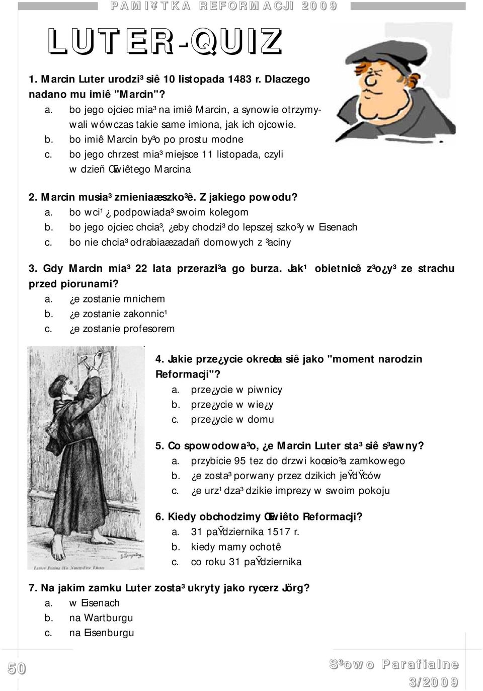 bo jego chrzest mia³ miejsce 11 listopada, czyli w dzieñ Œwiêtego Marcina 2. Marcin musia³ zmieniaæ szko³ê. Z jakiego powodu? a. bo wci¹ podpowiada³ swoim kolegom b.