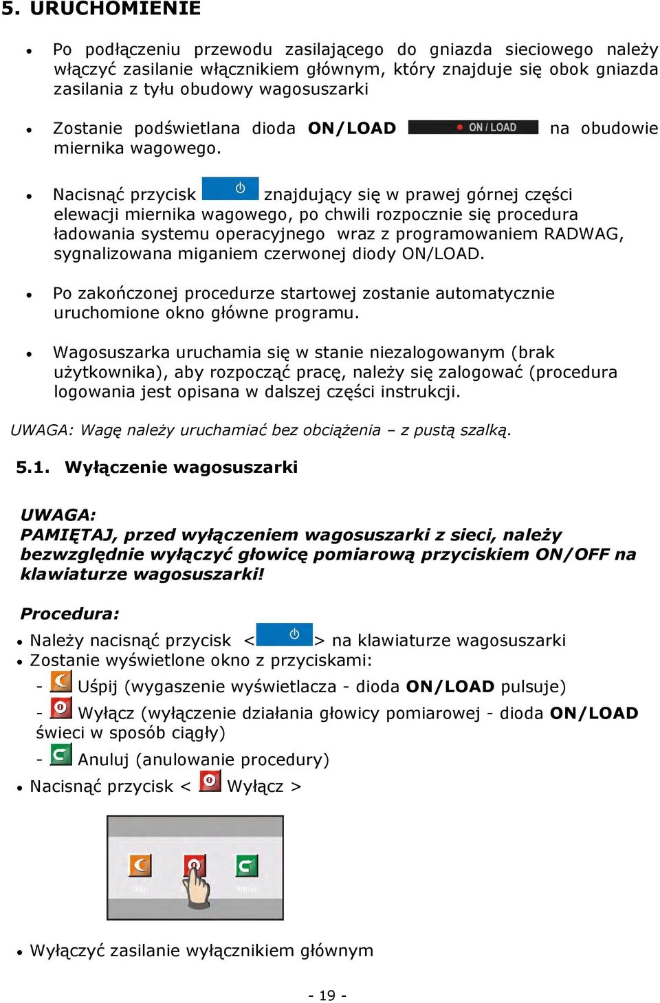 Nacisnąć przycisk znajdujący się w prawej górnej części elewacji miernika wagowego, po chwili rozpocznie się procedura ładowania systemu operacyjnego wraz z programowaniem RADWAG, sygnalizowana