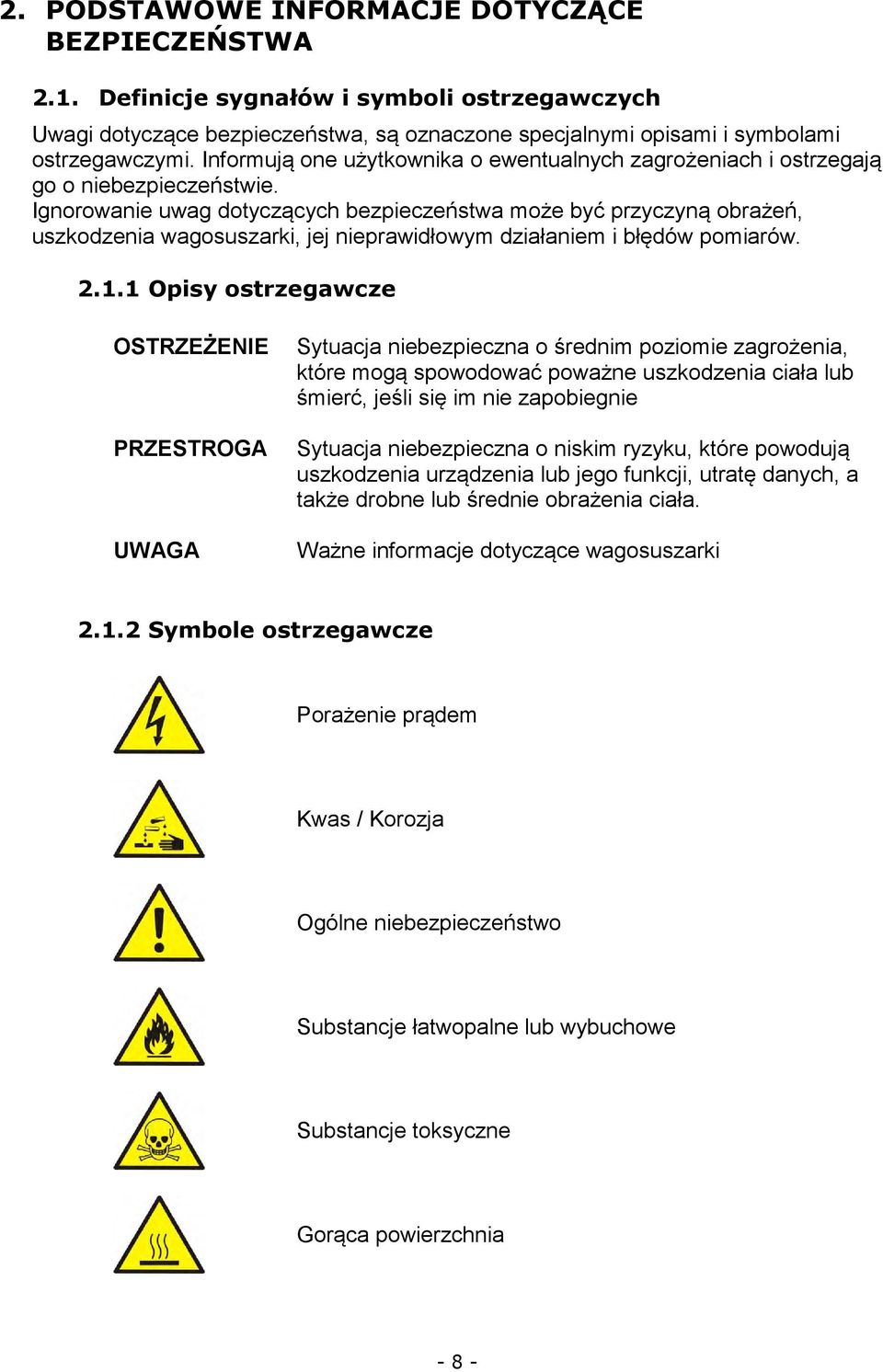 Ignorowanie uwag dotyczących bezpieczeństwa może być przyczyną obrażeń, uszkodzenia wagosuszarki, jej nieprawidłowym działaniem i błędów pomiarów. 2.1.