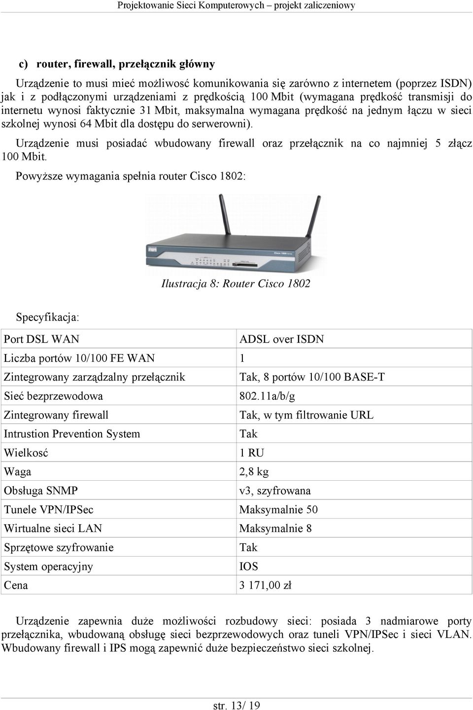 Urządzenie musi posiadać wbudowany firewall oraz przełącznik na co najmniej 5 złącz 100 Mbit.