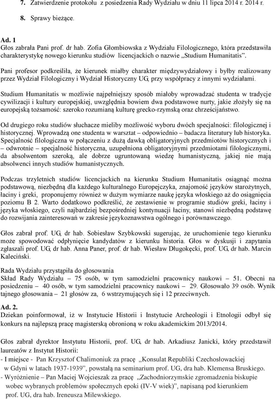 Pani profesor podkreśliła, że kierunek miałby charakter międzywydziałowy i byłby realizowany przez Wydział Filologiczny i Wydział Historyczny UG, przy współpracy z innymi wydziałami.