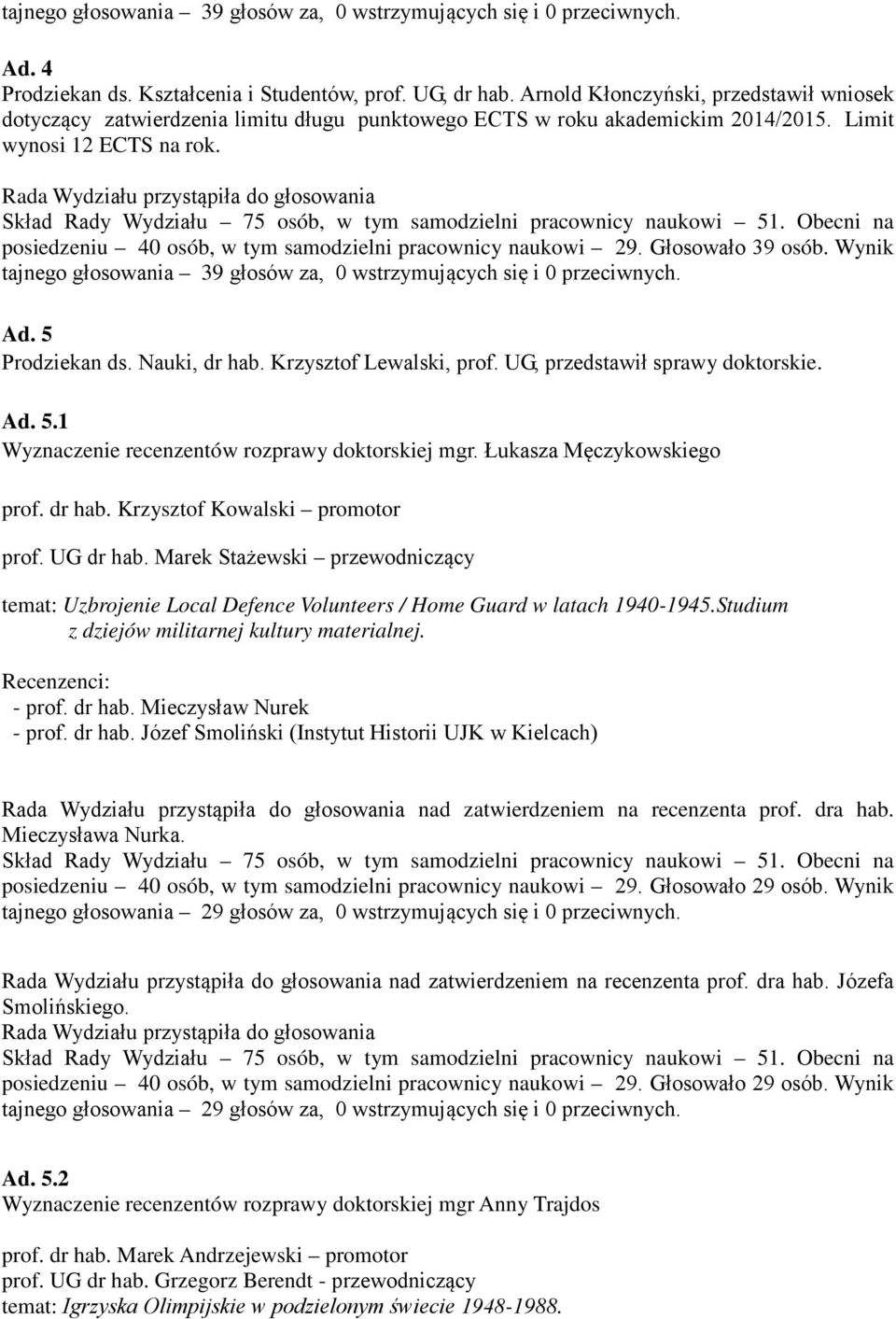 tajnego głosowania 39 głosów za, 0 wstrzymujących się i 0 przeciwnych. Ad. 5 Prodziekan ds. Nauki, dr hab. Krzysztof Lewalski, prof. UG, przedstawił sprawy doktorskie. Ad. 5.1 Wyznaczenie recenzentów rozprawy doktorskiej mgr.