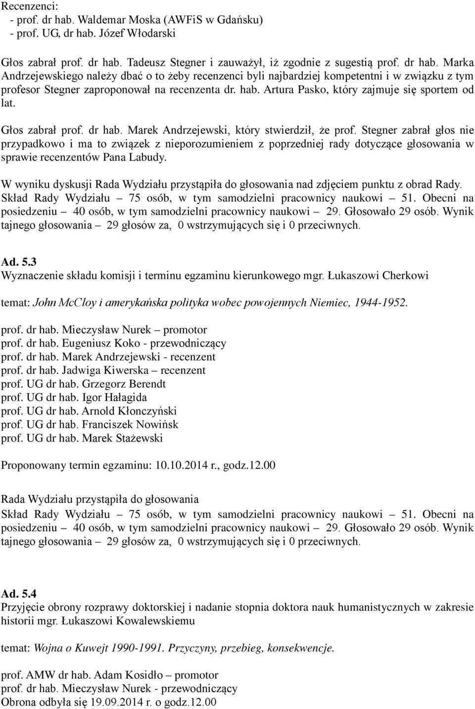 Stegner zabrał głos nie przypadkowo i ma to związek z nieporozumieniem z poprzedniej rady dotyczące głosowania w sprawie recenzentów Pana Labudy. W wyniku dyskusji nad zdjęciem punktu z obrad Rady.