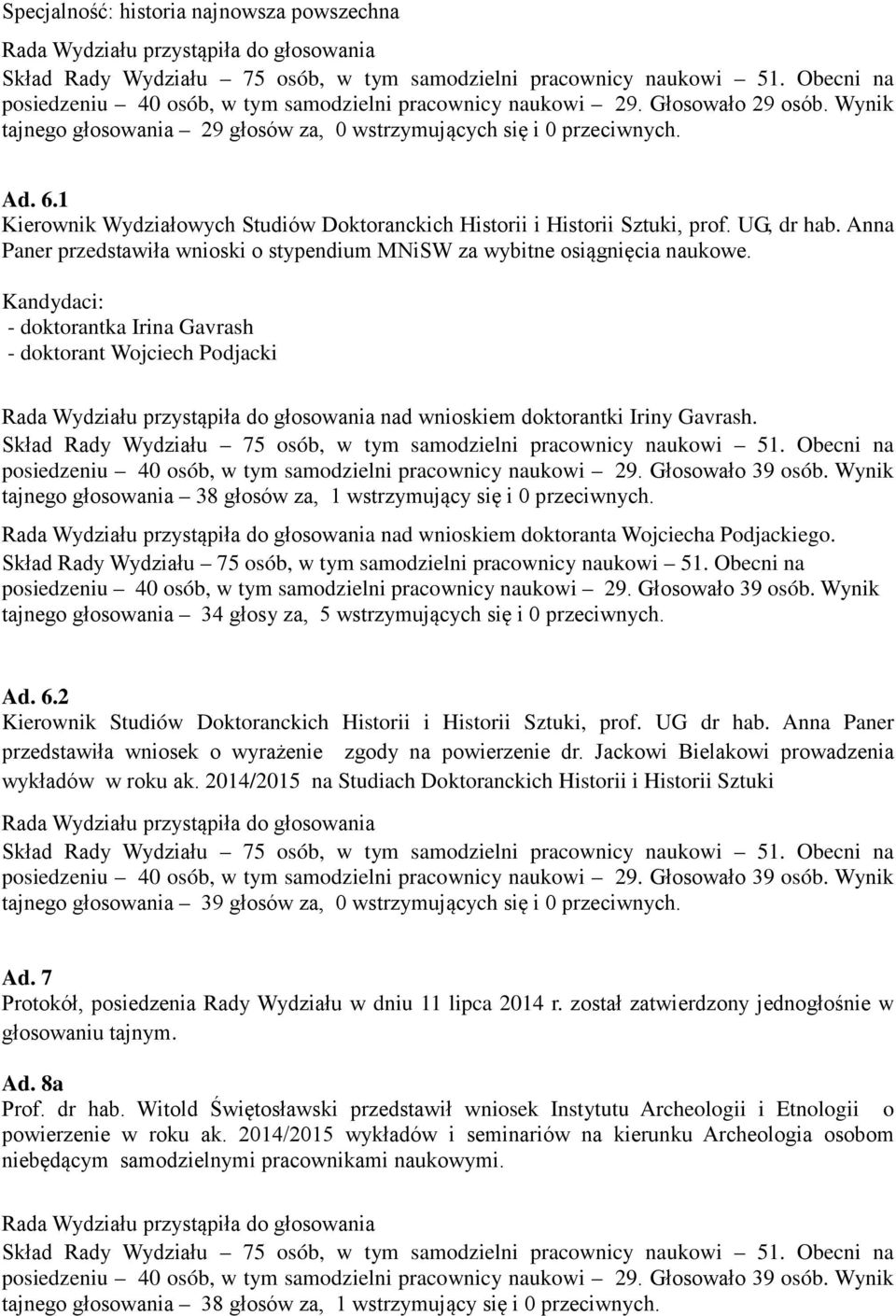 tajnego głosowania 38 głosów za, 1 wstrzymujący się i 0 przeciwnych. nad wnioskiem doktoranta Wojciecha Podjackiego. tajnego głosowania 34 głosy za, 5 wstrzymujących się i 0 przeciwnych. Ad. 6.