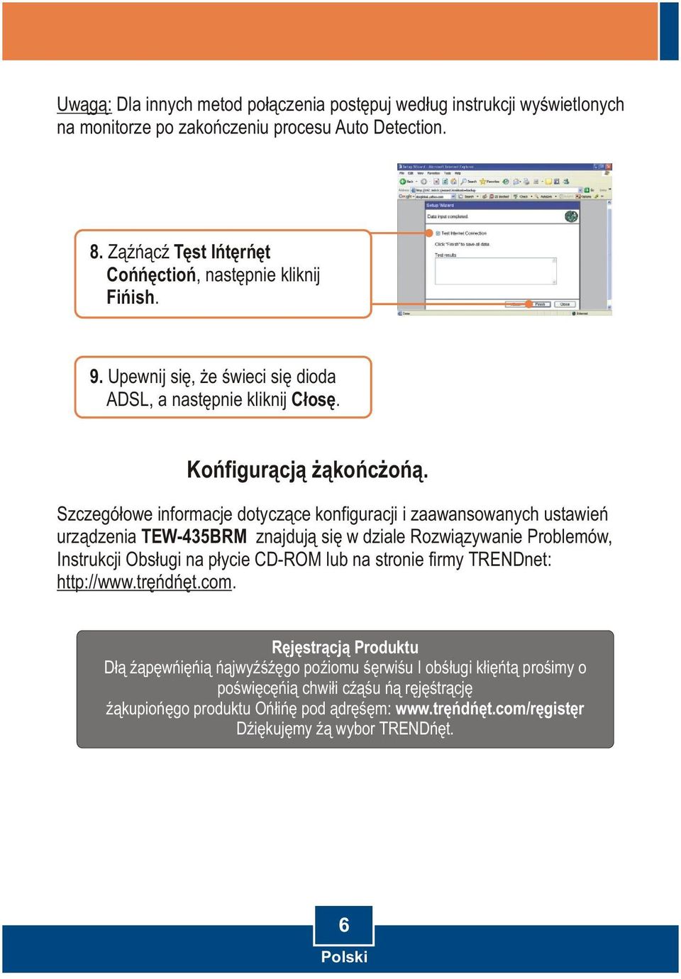 Szczegó³owe informacje dotycz¹ce konfiguracji i zaawansowanych ustawieñ urz¹dzenia TEW-435BRM znajduj¹ siê w dziale Rozwi¹zywanie Problemów, Instrukcji Obs³ugi na p³ycie CD-ROM lub na