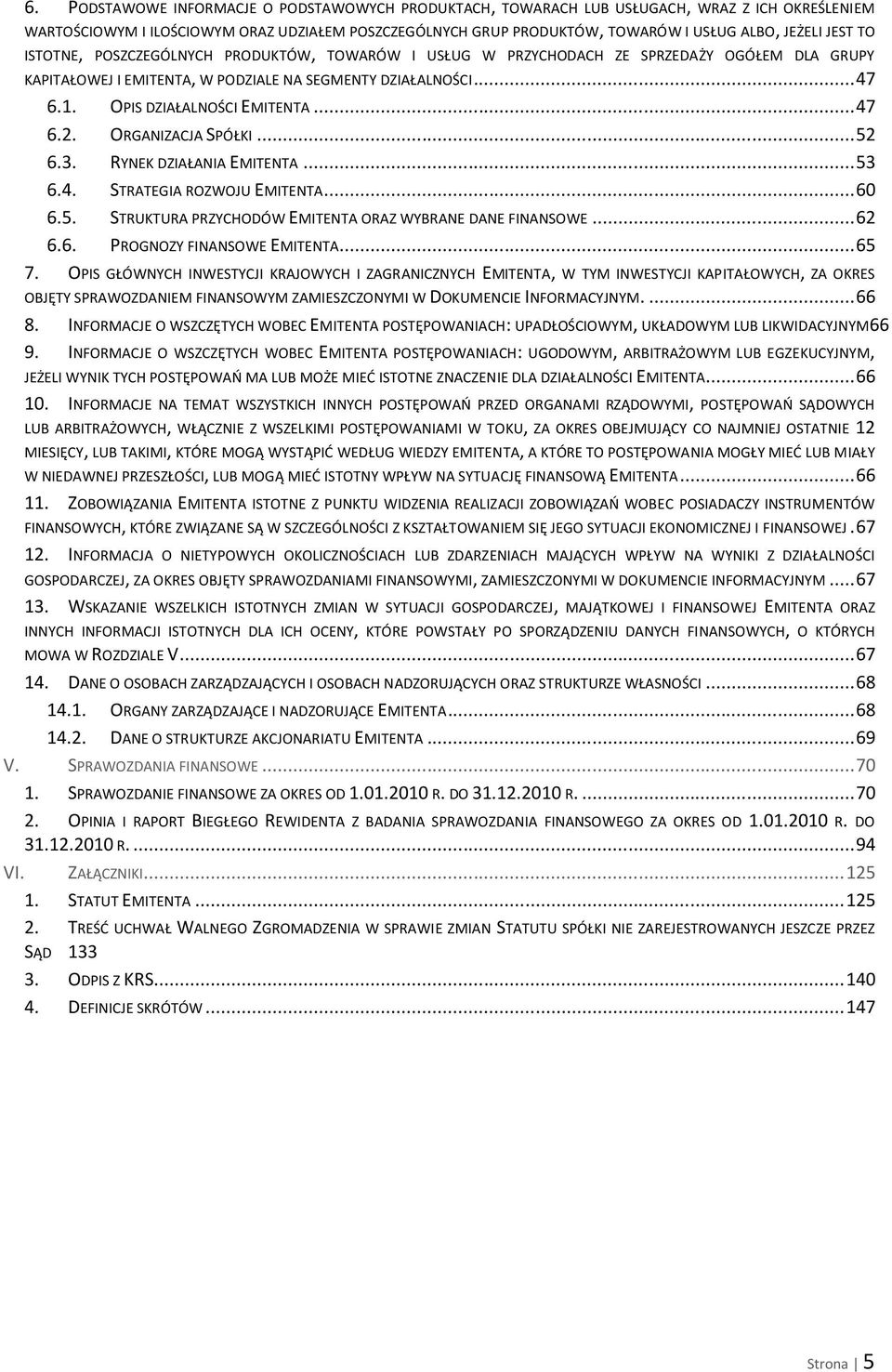 OPIS DZIAŁALNOŚCI EMITENTA... 47 6.2. ORGANIZACJA SPÓŁKI... 52 6.3. RYNEK DZIAŁANIA EMITENTA... 53 6.4. STRATEGIA ROZWOJU EMITENTA... 60 6.5. STRUKTURA PRZYCHODÓW EMITENTA ORAZ WYBRANE DANE FINANSOWE.