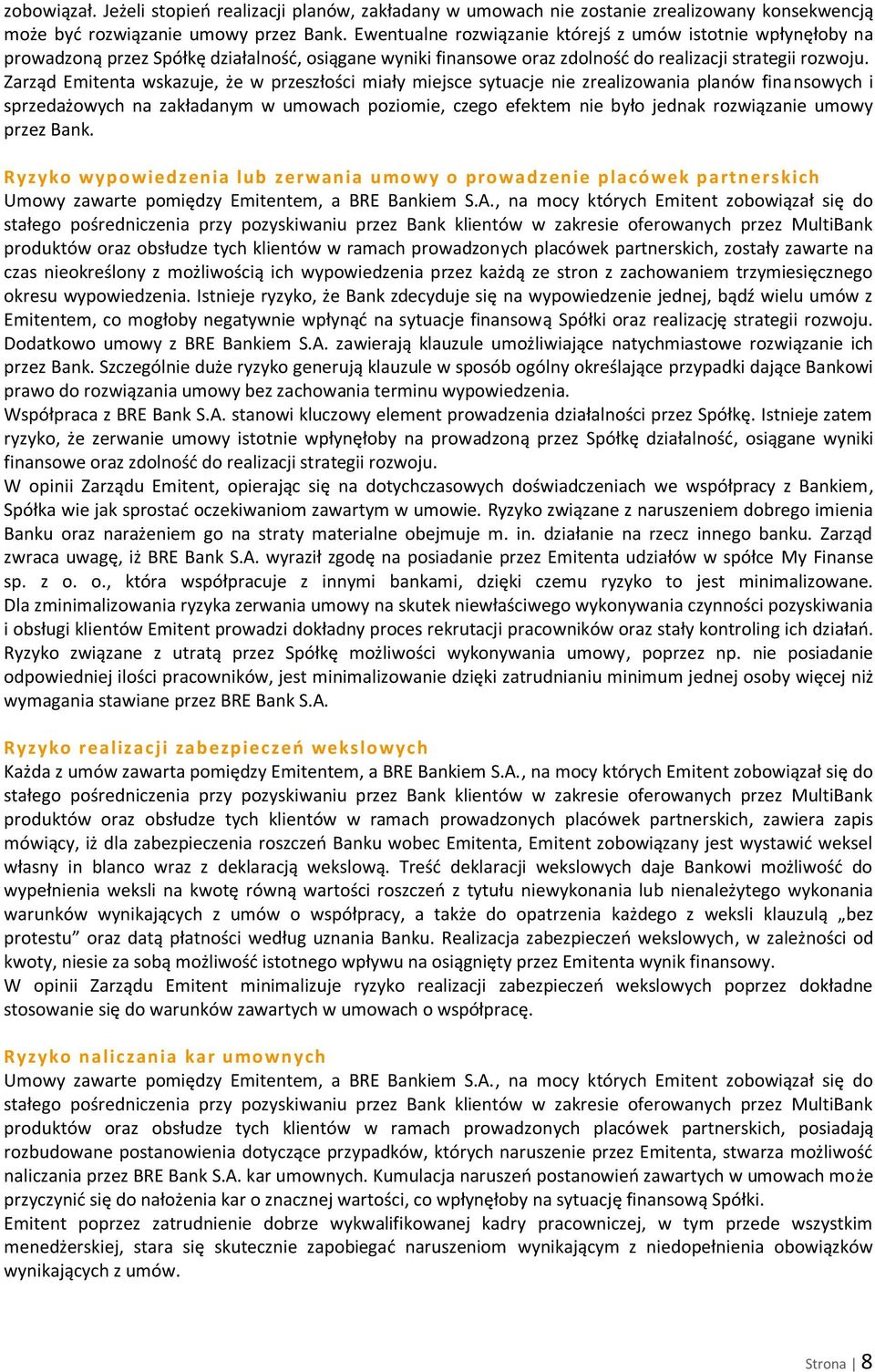 Zarząd Emitenta wskazuje, że w przeszłości miały miejsce sytuacje nie zrealizowania planów finansowych i sprzedażowych na zakładanym w umowach poziomie, czego efektem nie było jednak rozwiązanie