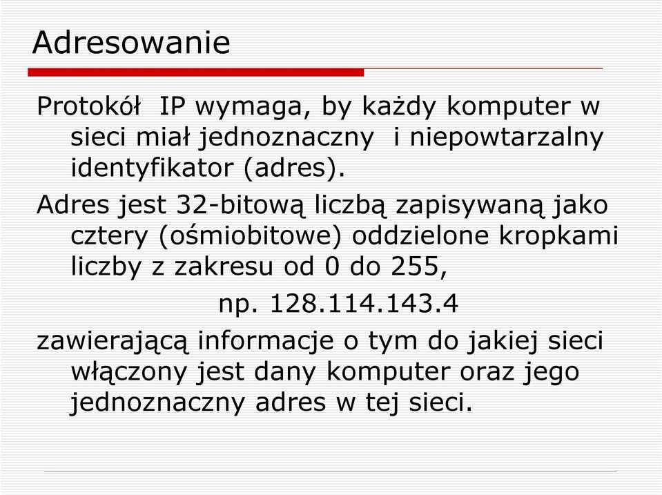 Adres jest 32-bitową liczbą zapisywaną jako cztery (ośmiobitowe) oddzielone kropkami