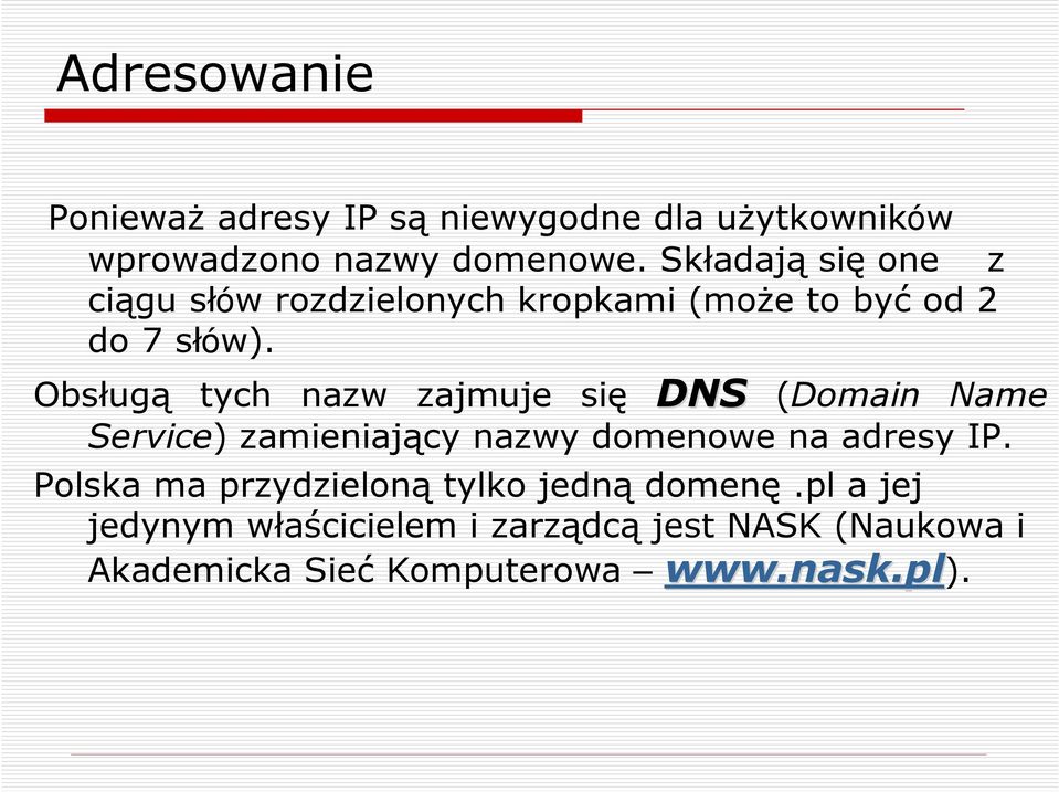 Obsługą tych nazw zajmuje się DNS (Domain Name Service) zamieniający nazwy domenowe na adresy IP.