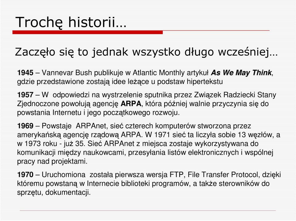 1969 Powstaje ARPAnet, sieć czterech komputerów stworzona przez amerykańską agencję rządową ARPA. W 1971 sieć ta liczyła sobie 13 węzłów, a w 1973 roku - juŝ 35.