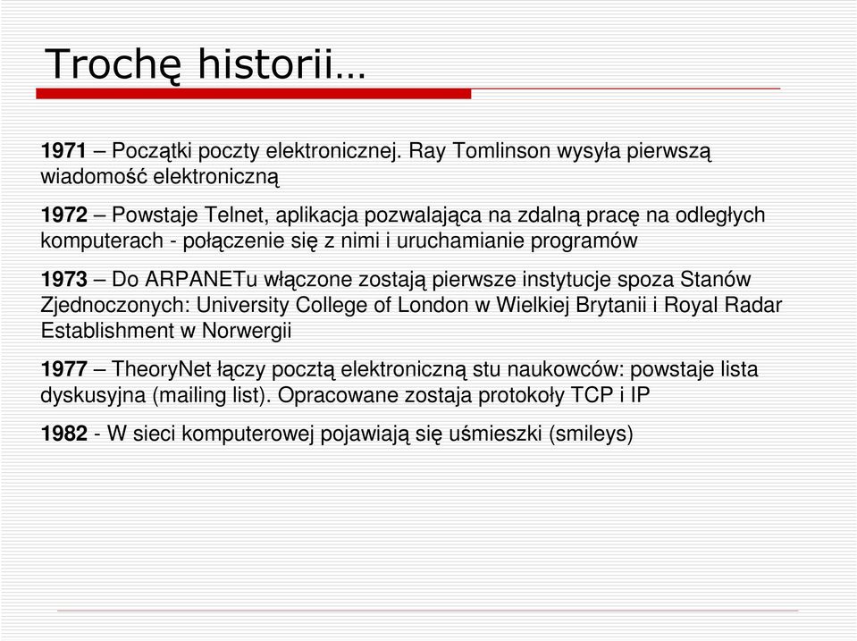 się z nimi i uruchamianie programów 1973 Do ARPANETu włączone zostają pierwsze instytucje spoza Stanów Zjednoczonych: University College of London w