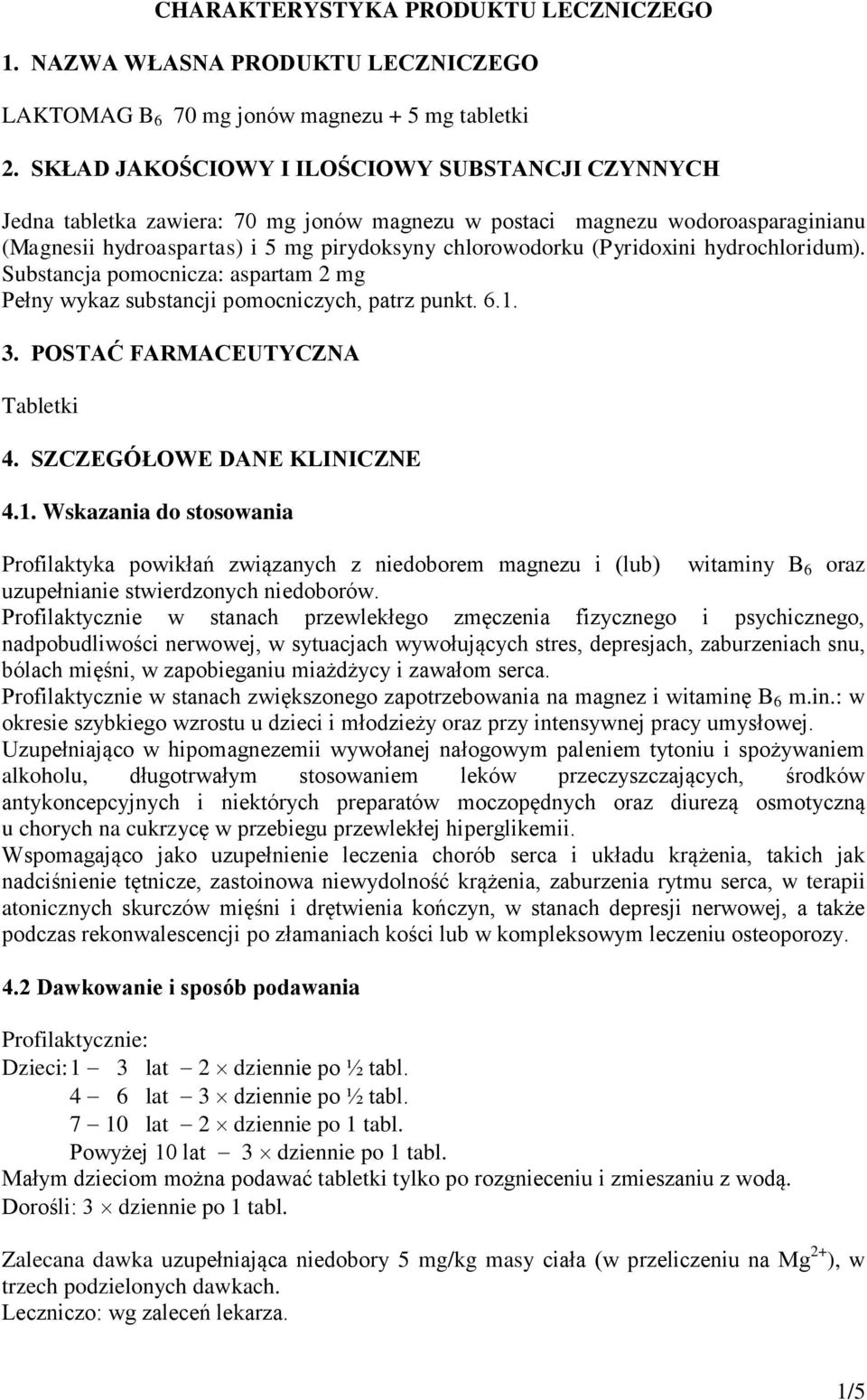 (Pyridoxini hydrochloridum). Substancja pomocnicza: aspartam 2 mg Pełny wykaz substancji pomocniczych, patrz punkt. 6.1.